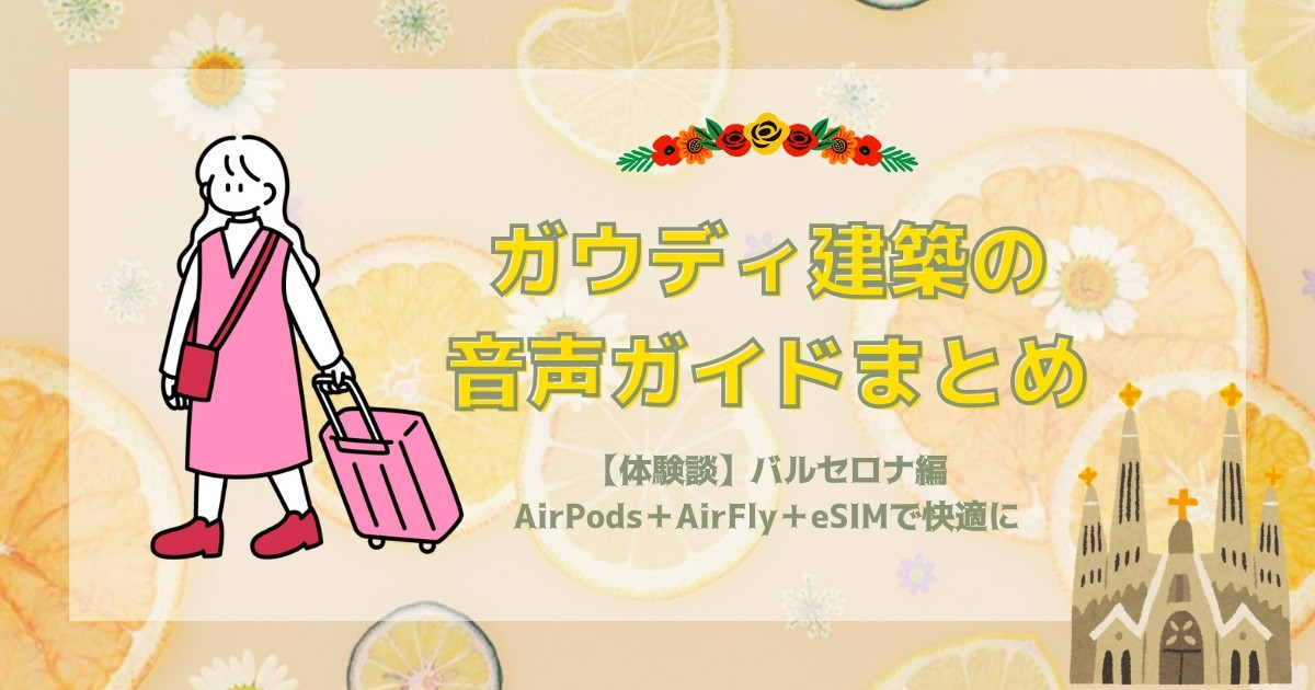 【体験談】バルセロナ・ガウディ建築の音声ガイドまとめ！AirPods＋AirFly＋eSIMで快適に