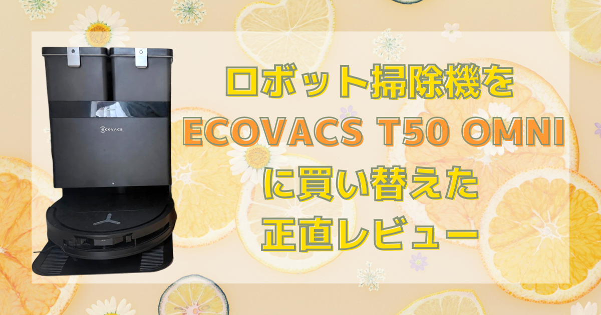 ロボット掃除機をECOVACS T50 OMNIに買い替えた正直レビュー